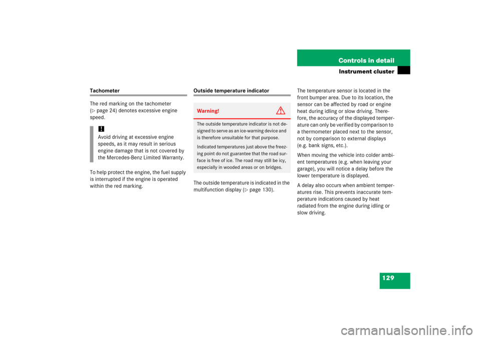 MERCEDES-BENZ C230 2006 W203 User Guide 129 Controls in detail
Instrument cluster
Tachometer
The red marking on the tachometer 
(page 24) denotes excessive engine 
speed.
To help protect the engine, the fuel supply 
is interrupted if the e