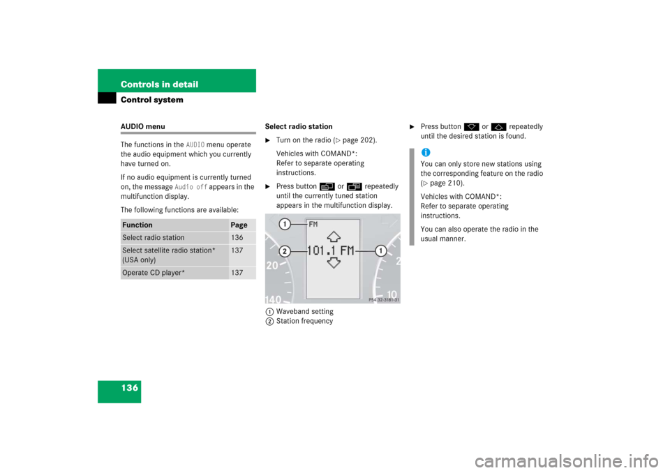 MERCEDES-BENZ C350 4MATIC 2006 W203 Owners Manual 136 Controls in detailControl systemAUDIO menu
The functions in the 
AUDIO
 menu operate 
the audio equipment which you currently 
have turned on.
If no audio equipment is currently turned 
on, the me