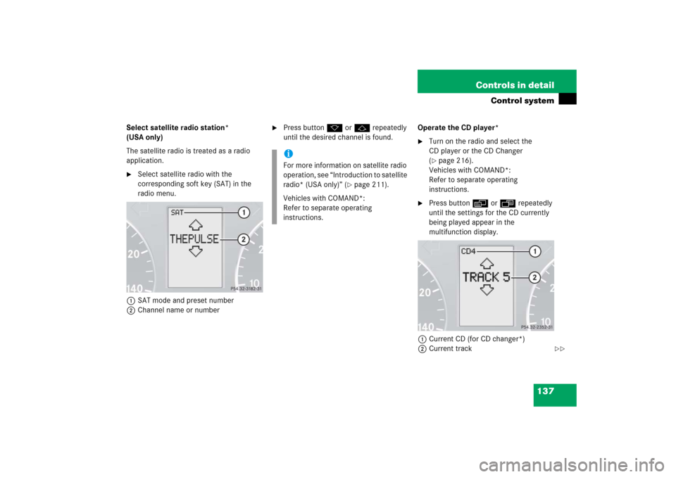 MERCEDES-BENZ C230 2006 W203 User Guide 137 Controls in detail
Control system
Select satellite radio station* 
(USA only)
The satellite radio is treated as a radio 
application.
Select satellite radio with the 
corresponding soft key (SAT)