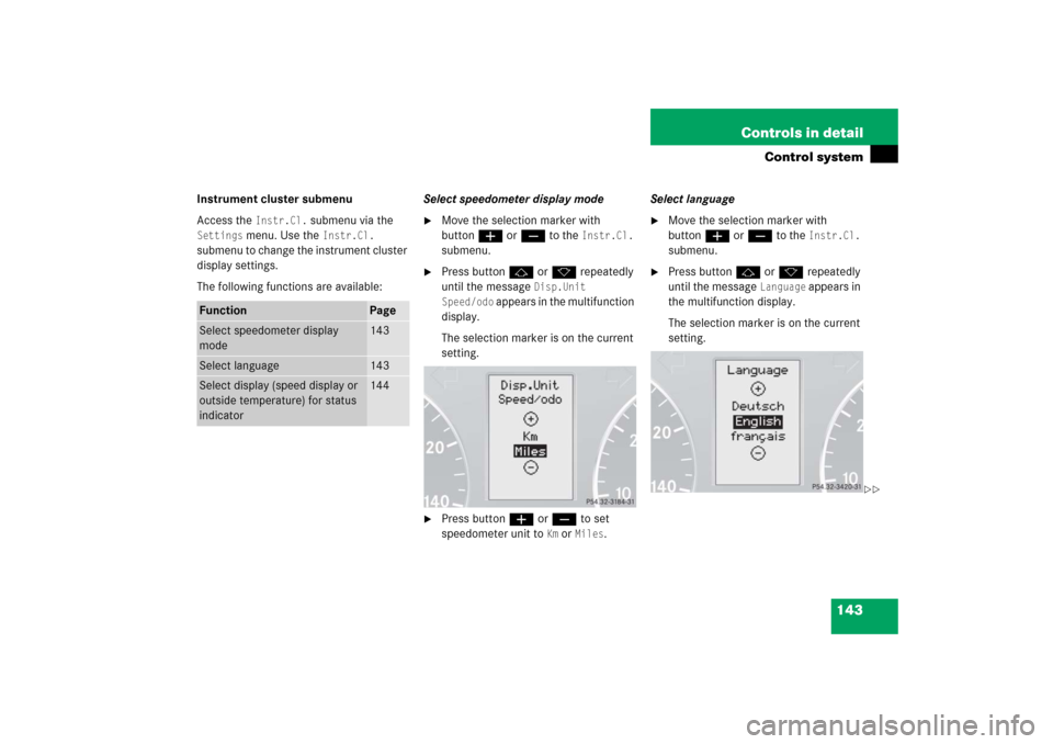 MERCEDES-BENZ C350 2006 W203 Owners Manual 143 Controls in detail
Control system
Instrument cluster submenu
Access the 
Instr.Cl.
 submenu via the 
Settings
 menu. Use the 
Instr.Cl.
 
submenu to change the instrument cluster 
display settings