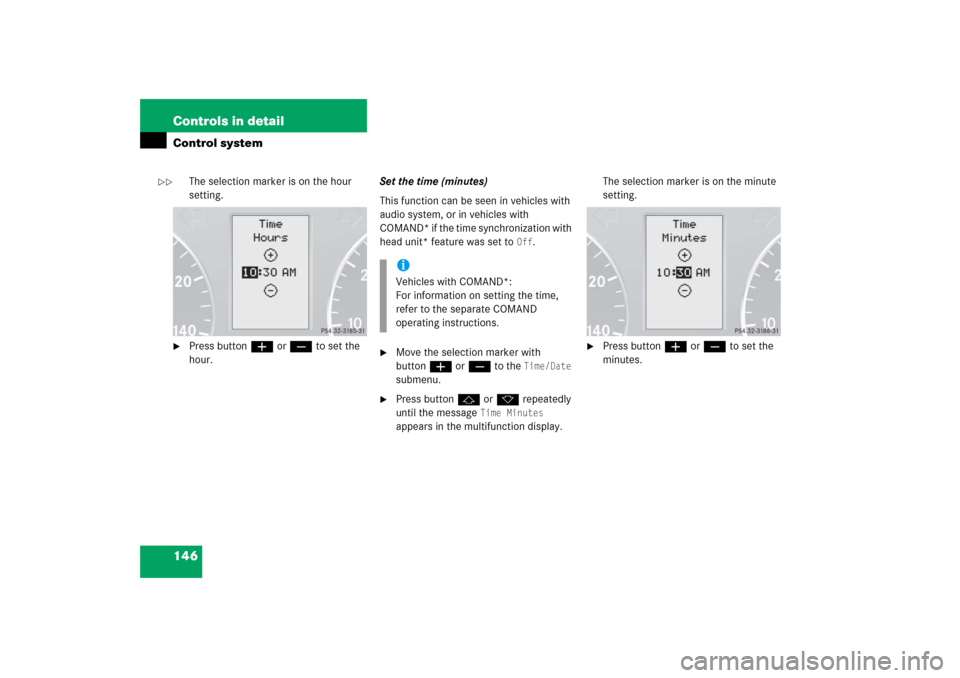 MERCEDES-BENZ C230 2006 W203 Owners Manual 146 Controls in detailControl system
The selection marker is on the hour 
setting.

Press buttonæ orç to set the 
hour.Set the time (minutes)
This function can be seen in vehicles with 
audio syste