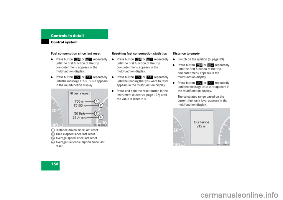 MERCEDES-BENZ C230 2006 W203 Owners Manual 156 Controls in detailControl systemFuel consumption since last reset
Press buttonÿ orè repeatedly 
until the first function of the trip 
computer menu appears in the 
multifunction display.

Pres