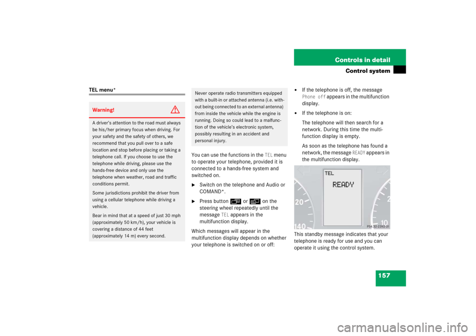 MERCEDES-BENZ C230 2006 W203 Owners Manual 157 Controls in detail
Control system
TEL menu*
You can use the functions in the 
TEL
 menu 
to operate your telephone, provided it is 
connected to a hands-free system and 
switched on.

Switch on t