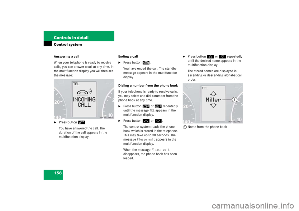 MERCEDES-BENZ C230 2006 W203 Owners Manual 158 Controls in detailControl systemAnswering a call
When your telephone is ready to receive 
calls, you can answer a call at any time. In 
the multifunction display you will then see 
the message:
P