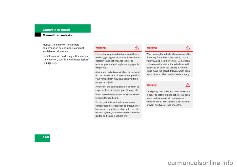MERCEDES-BENZ C230 2006 W203 User Guide 160 Controls in detailManual transmissionManual transmission is standard 
equipment on select models and not 
available on all models.
For information on driving with a manual 
transmission, see “Ma