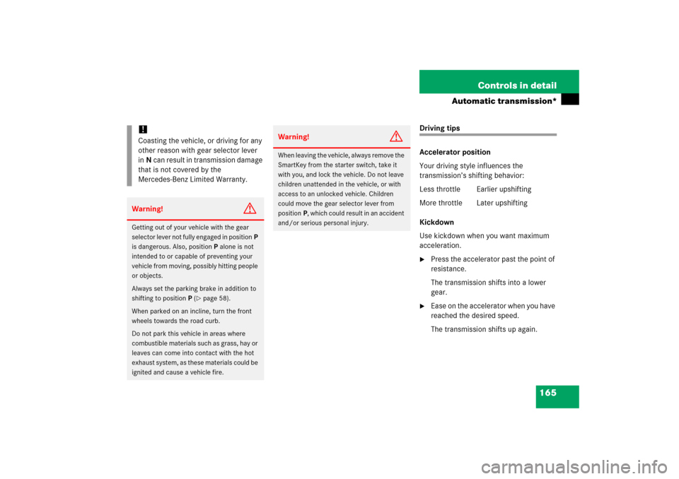 MERCEDES-BENZ C230 2006 W203 Owners Guide 165 Controls in detail
Automatic transmission*
Driving tips
Accelerator position
Your driving style influences the 
transmission’s shifting behavior:
Less throttle Earlier upshifting
More throttle  