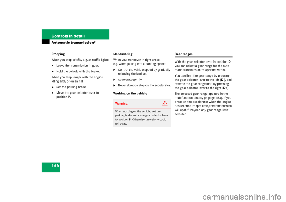 MERCEDES-BENZ C230 2006 W203 Owners Manual 166 Controls in detailAutomatic transmission*Stopping
When you stop briefly, e.g. at traffic lights:
Leave the transmission in gear.

Hold the vehicle with the brake.
When you stop longer with the e