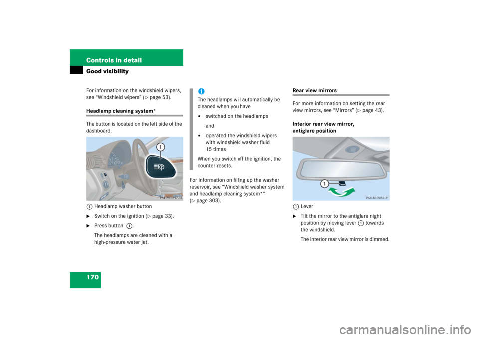 MERCEDES-BENZ C350 2006 W203 Owners Manual 170 Controls in detailGood visibilityFor information on the windshield wipers, 
see “Windshield wipers” (
page 53).
Headlamp cleaning system*
The button is located on the left side of the 
dashbo