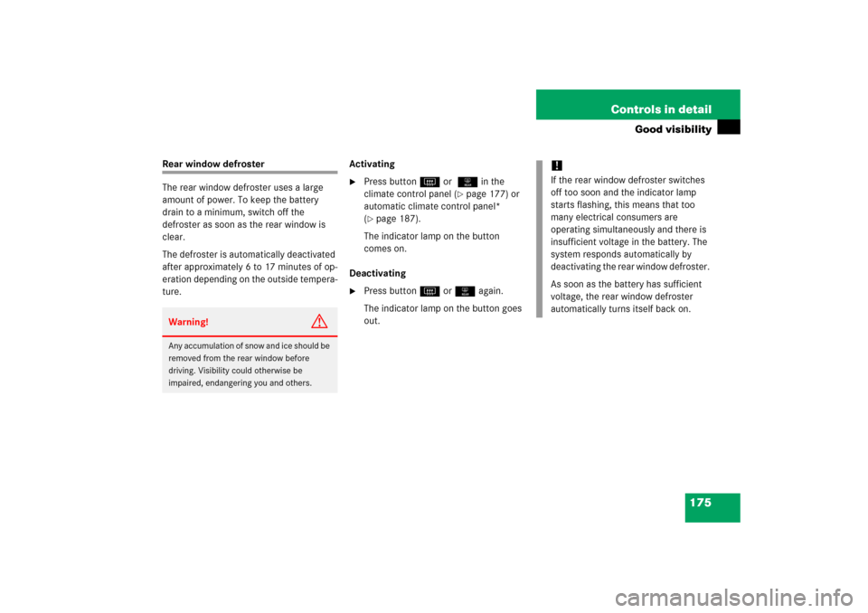 MERCEDES-BENZ C230 2006 W203 User Guide 175 Controls in detail
Good visibility
Rear window defroster
The rear window defroster uses a large 
amount of power. To keep the battery 
drain to a minimum, switch off the 
defroster as soon as the 
