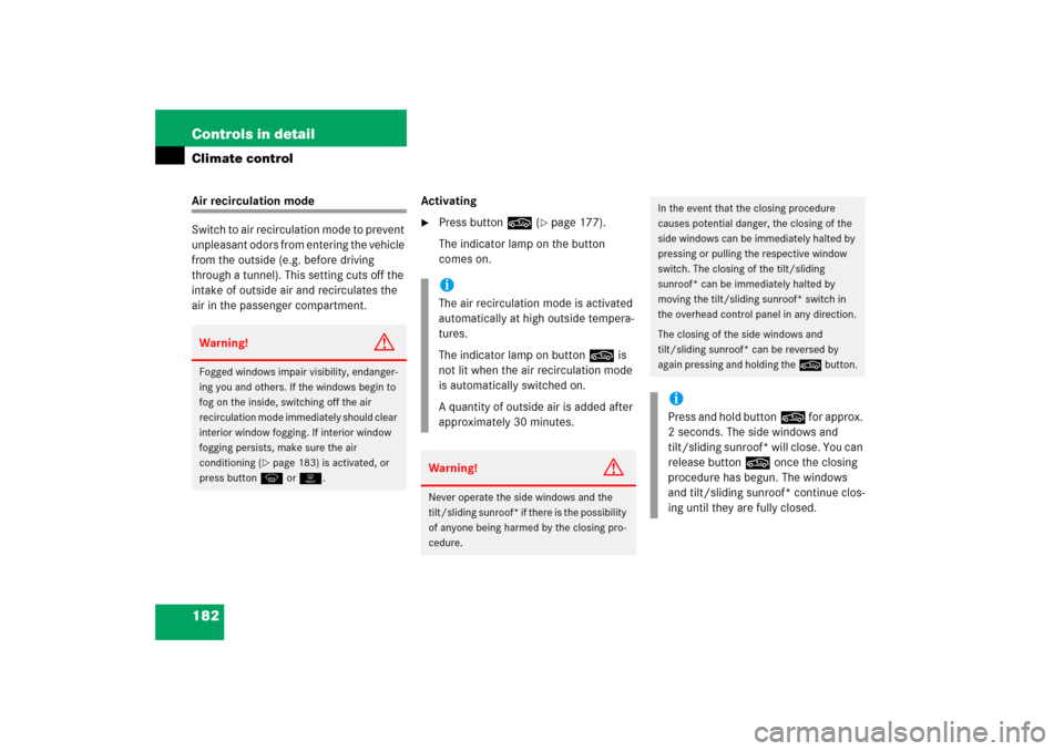 MERCEDES-BENZ C350 4MATIC 2006 W203 Owners Manual 182 Controls in detailClimate controlAir recirculation mode
Switch to air recirculation mode to prevent 
unpleasant odors from entering the vehicle 
from the outside (e.g. before driving 
through a tu