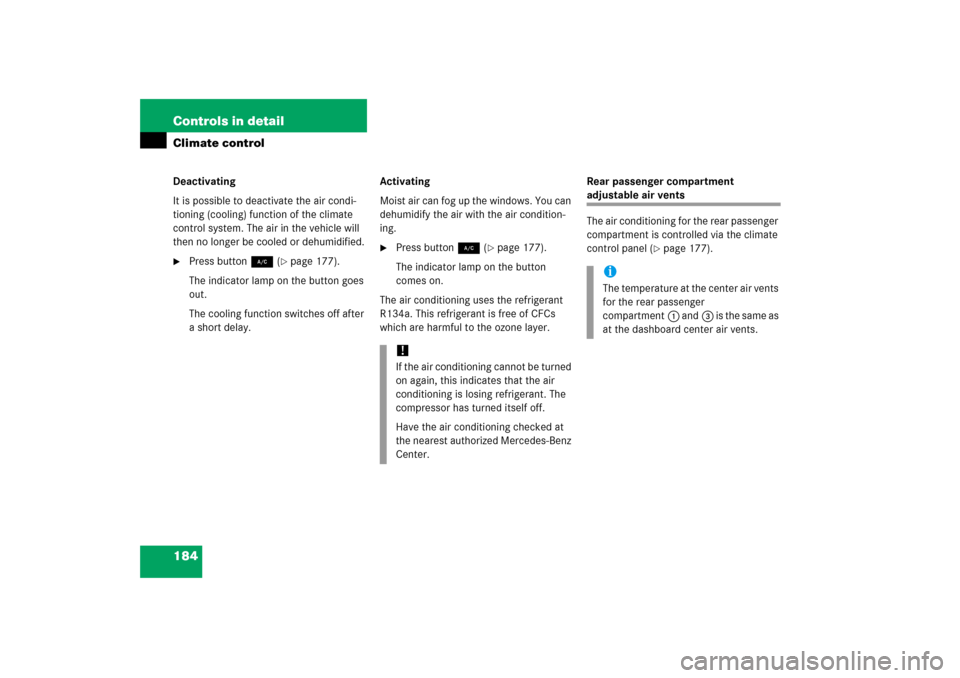 MERCEDES-BENZ C230 2006 W203 Owners Manual 184 Controls in detailClimate controlDeactivating
It is possible to deactivate the air condi-
tioning (cooling) function of the climate 
control system. The air in the vehicle will 
then no longer be 