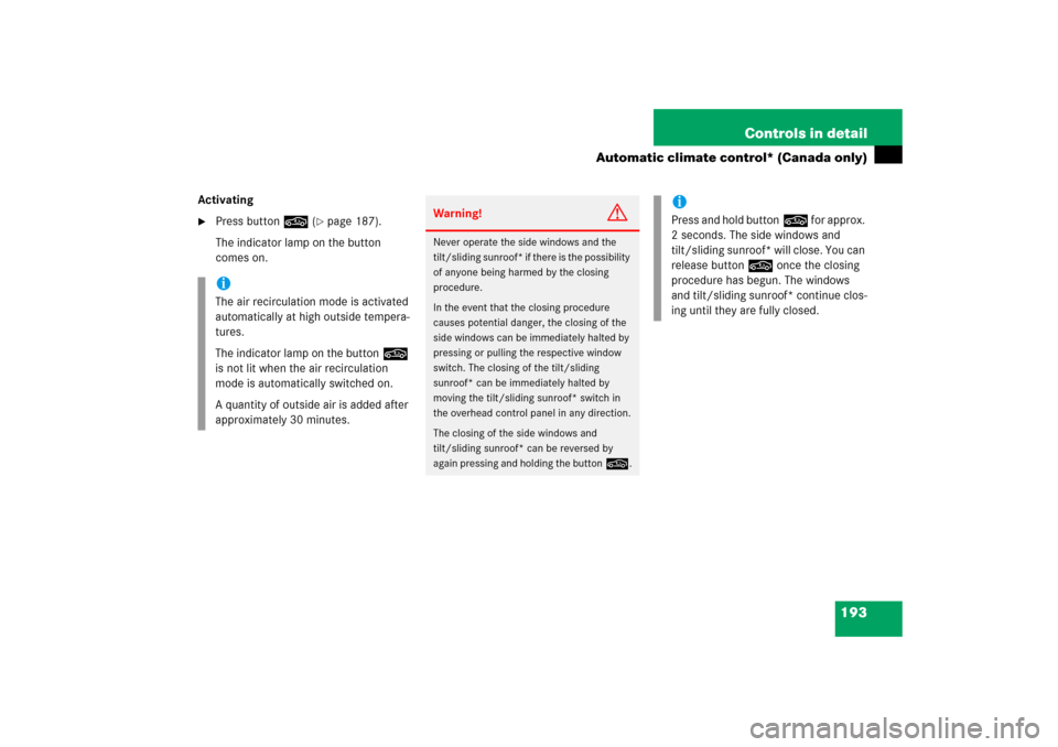 MERCEDES-BENZ C230 2006 W203 Owners Manual 193 Controls in detail
Automatic climate control* (Canada only)
Activating
Press button, (
page 187).
The indicator lamp on the button 
comes on.
iThe air recirculation mode is activated 
automatica