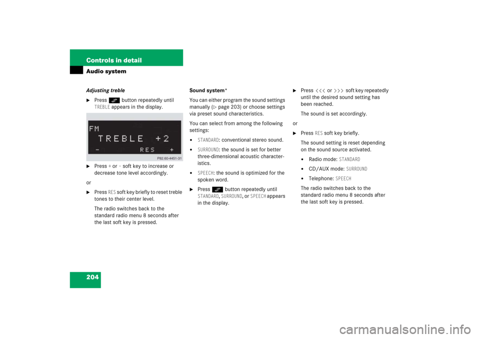 MERCEDES-BENZ C230 2006 W203 Owners Guide 204 Controls in detailAudio systemAdjusting treble
Press O button repeatedly until TREBLE
 appears in the display.

Press 
+ or
– soft key to increase or 
decrease tone level accordingly.
or

Pre