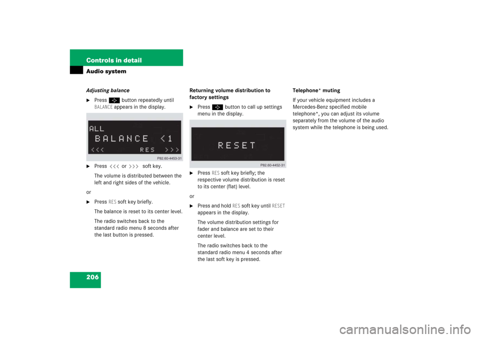 MERCEDES-BENZ C230 2006 W203 Owners Guide 206 Controls in detailAudio systemAdjusting balance
Press P button repeatedly until BALANCE
 appears in the display.

Press X or Y soft key.
The volume is distributed between the 
left and right sid