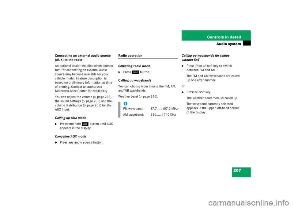 MERCEDES-BENZ C350 2006 W203 Owners Manual 207 Controls in detail
Audio system
Connecting an external audio source 
(AUX) to the radio*
An optional dealer-installed cinch-connec-
tor* for connecting an external audio 
source may become availab