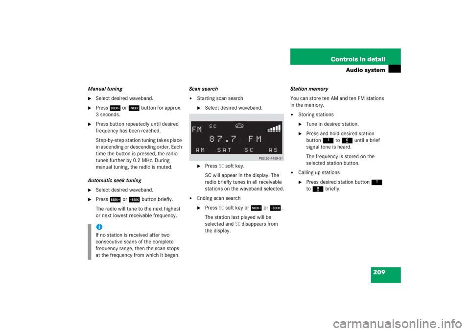 MERCEDES-BENZ C230 2006 W203 Owners Manual 209 Controls in detail
Audio system
Manual tuning
Select desired waveband.

Press S or Tbutton for approx. 
3 seconds.

Press button repeatedly until desired 
frequency has been reached.
Step-by-st