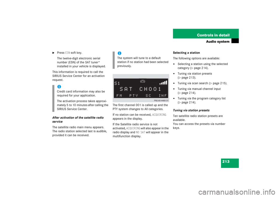 MERCEDES-BENZ C230 2006 W203 Owners Guide 213 Controls in detail
Audio system

Press 
ESN
 soft key.
The twelve-digit electronic serial 
number (ESN) of the SAT tuner* 
installed in your vehicle is displayed. 
This information is required to