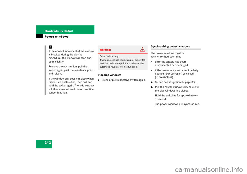 MERCEDES-BENZ C350 2006 W203 Owners Manual 242 Controls in detailPower windows
Stopping windows
Press or pull respective switch again.
Synchronizing power windows
The power windows must be 
resynchronized each time
after the battery has been