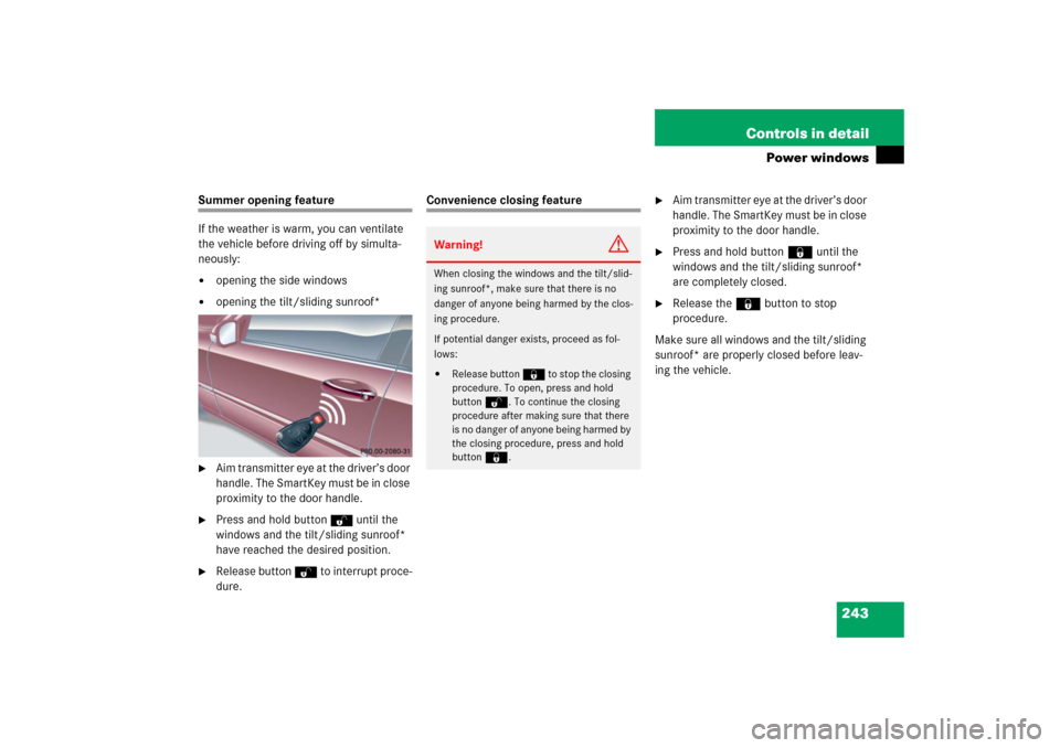 MERCEDES-BENZ C350 4MATIC 2006 W203 User Guide 243 Controls in detail
Power windows
Summer opening feature
If the weather is warm, you can ventilate 
the vehicle before driving off by simulta-
neously:
opening the side windows

opening the tilt/