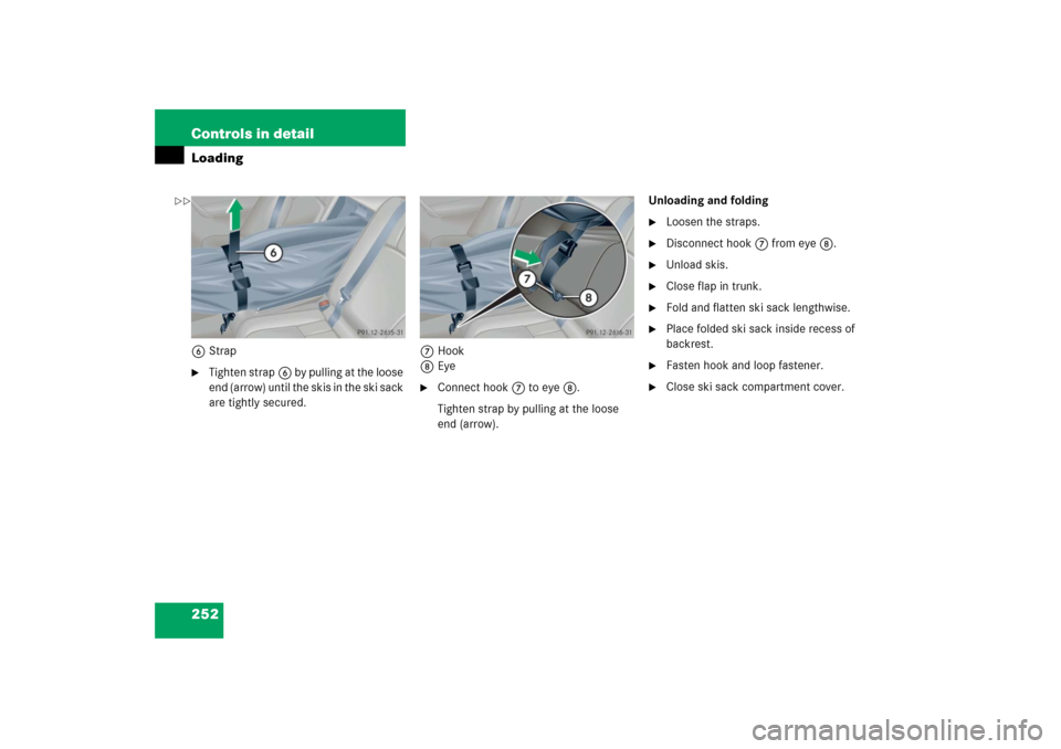 MERCEDES-BENZ C230 2006 W203 Owners Manual 252 Controls in detailLoading6Strap
Tighten strap6 by pulling at the loose 
end (arrow) until the skis in the ski sack 
are tightly secured.7Hook
8Eye

Connect hook7 to eye8.
Tighten strap by pullin