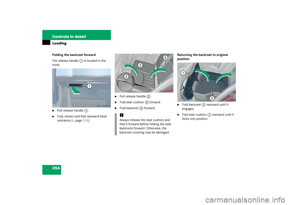 MERCEDES-BENZ C350 2006 W203 Owners Manual 254 Controls in detailLoadingFolding the backrest forward
The release handle1 is located in the 
trunk.
Pull release handle1.

Fully retract and fold rearward head 
restraints (
page 111).

Pull r