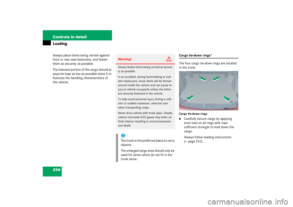 MERCEDES-BENZ C230 2006 W203 Owners Guide 256 Controls in detailLoadingAlways place items being carried against 
front or rear seat backrests, and fasten 
them as securely as possible.
The heaviest portion of the cargo should al-
ways be kept