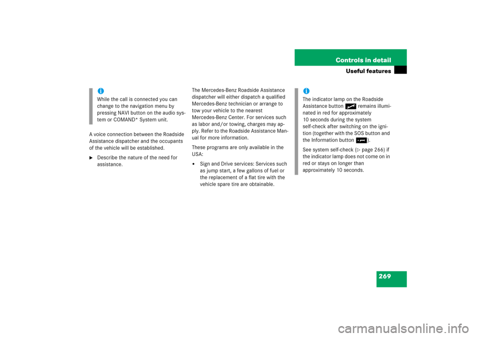 MERCEDES-BENZ C350 2006 W203 Owners Manual 269 Controls in detail
Useful features
A voice connection between the Roadside 
Assistance dispatcher and the occupants 
of the vehicle will be established.
Describe the nature of the need for 
assis