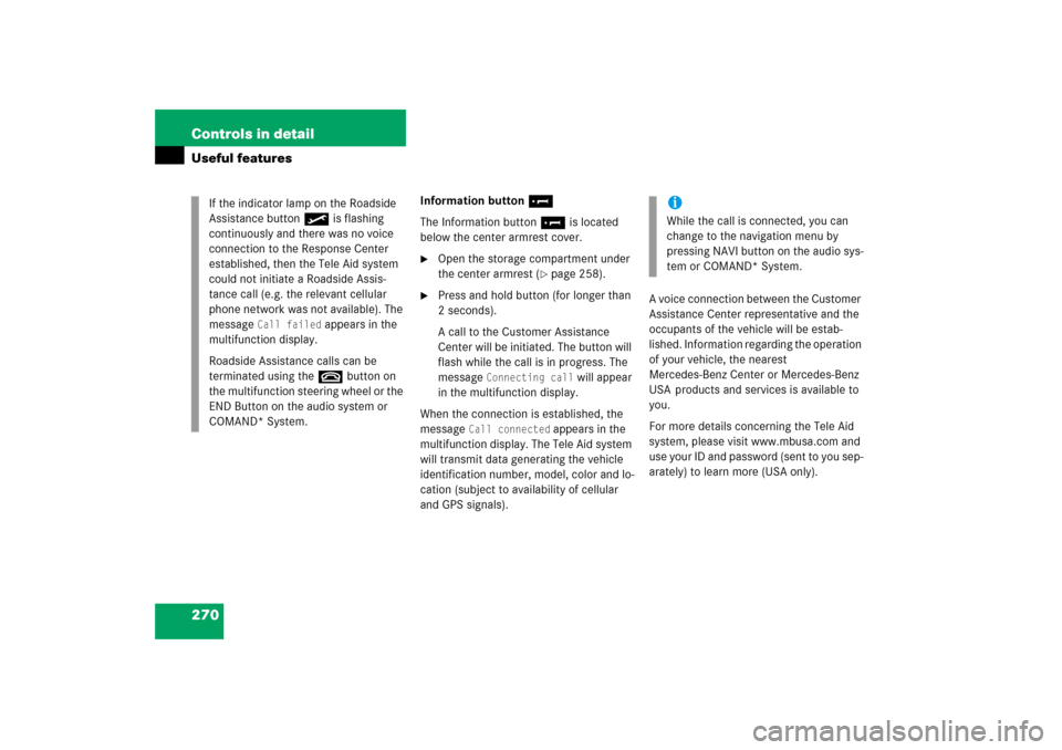 MERCEDES-BENZ C350 2006 W203 Owners Manual 270 Controls in detailUseful features
Information button¡
The Information button¡ is located 
below the center armrest cover.
Open the storage compartment under 
the center armrest (
page 258).

