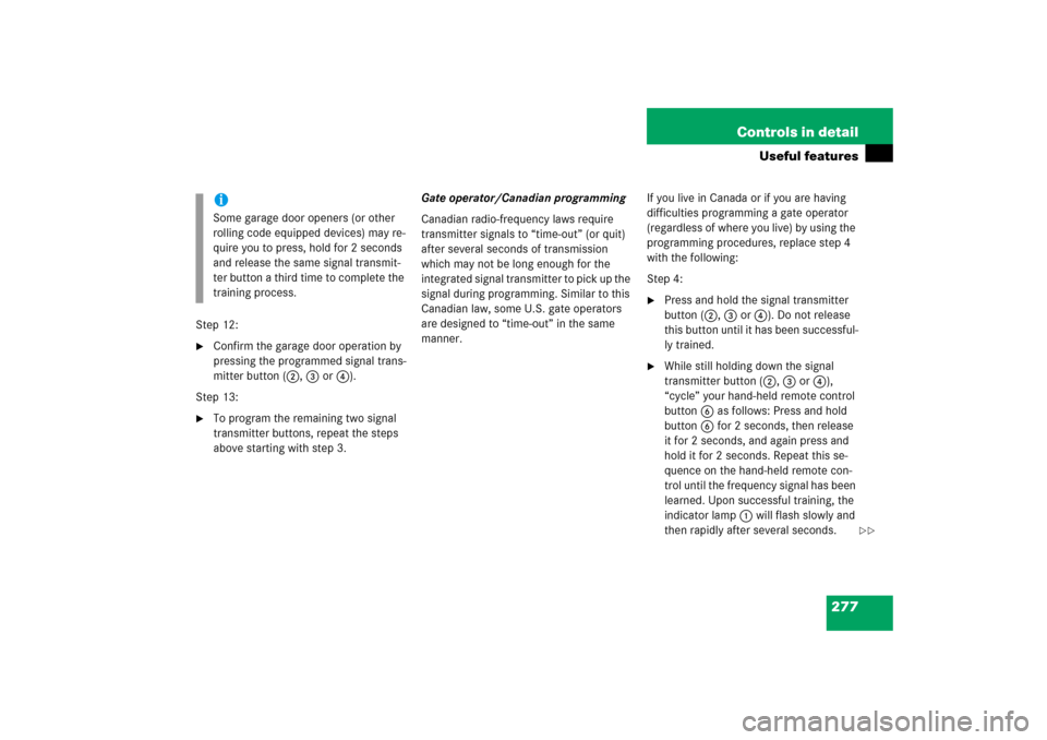 MERCEDES-BENZ C230 2006 W203 Owners Guide 277 Controls in detail
Useful features
Step 12:
Confirm the garage door operation by 
pressing the programmed signal trans-
mitter button (2, 3 or4). 
Step 13:

To program the remaining two signal 
