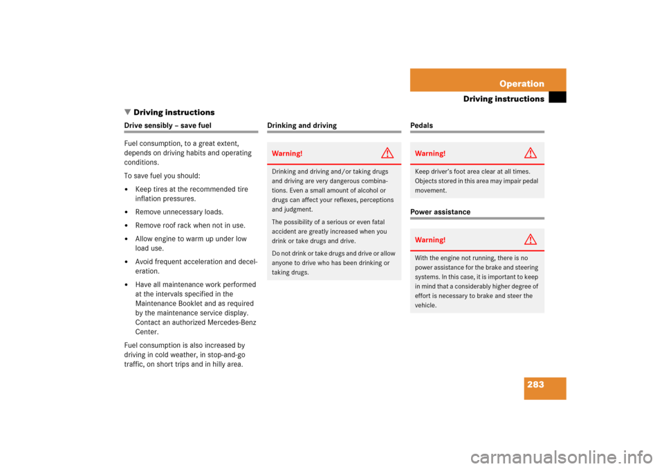 MERCEDES-BENZ C230 2006 W203 Owners Manual 283 Operation
Driving instructions
Driving instructions
Drive sensibly – save fuel
Fuel consumption, to a great extent, 
depends on driving habits and operating 
conditions.
To save fuel you should