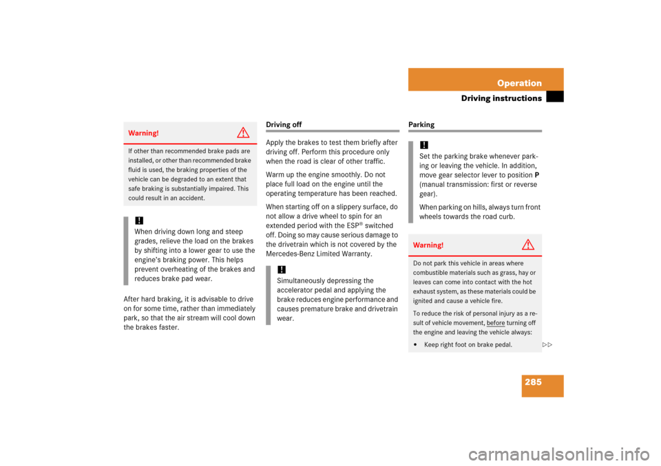 MERCEDES-BENZ C350 2006 W203 Owners Manual 285 Operation
Driving instructions
After hard braking, it is advisable to drive 
on for some time, rather than immediately 
park, so that the air stream will cool down 
the brakes faster.
Driving off
