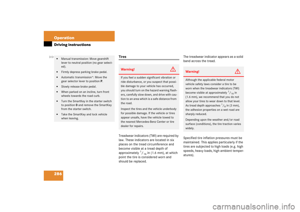 MERCEDES-BENZ C230 2006 W203 Owners Manual 286 OperationDriving instructions
Tires
Treadwear indicators (TWI) are required by 
law. These indicators are located in six 
places on the tread circumference and 
become visible at a tread depth of 
