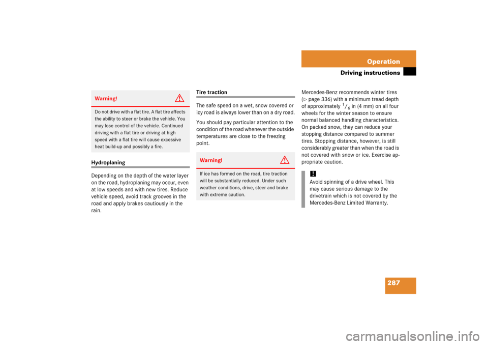 MERCEDES-BENZ C350 2006 W203 Owners Manual 287 Operation
Driving instructions
Hydroplaning
Depending on the depth of the water layer 
on the road, hydroplaning may occur, even 
at low speeds and with new tires. Reduce 
vehicle speed, avoid tra
