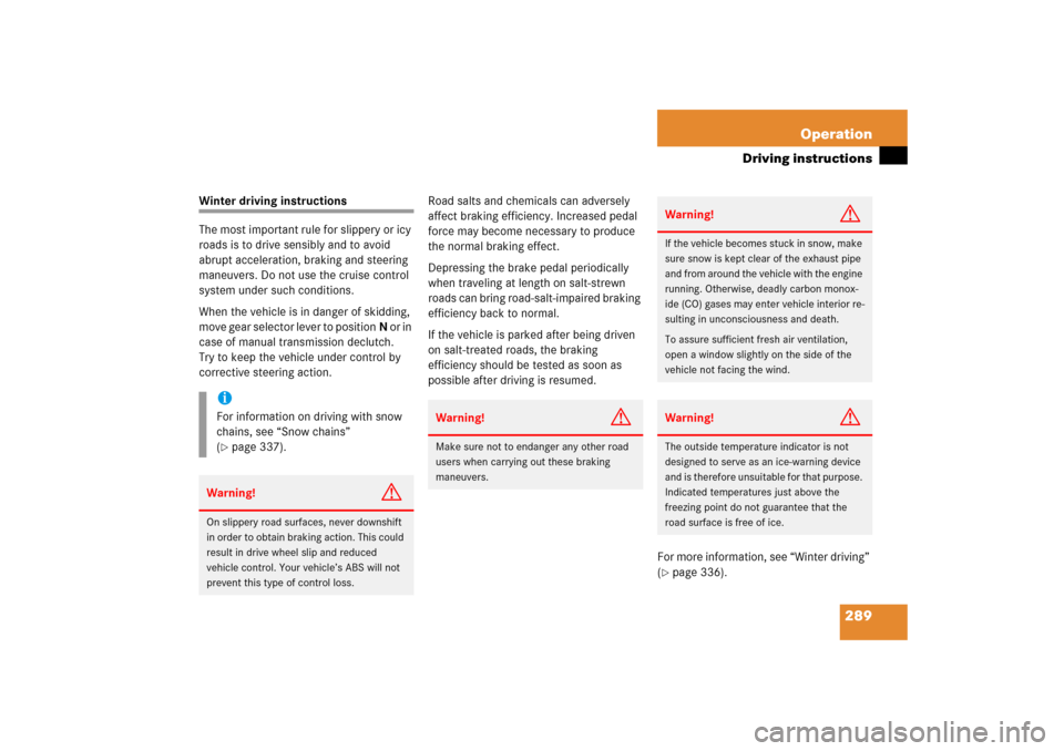 MERCEDES-BENZ C230 2006 W203 Owners Guide 289 Operation
Driving instructions
Winter driving instructions
The most important rule for slippery or icy 
roads is to drive sensibly and to avoid 
abrupt acceleration, braking and steering 
maneuver