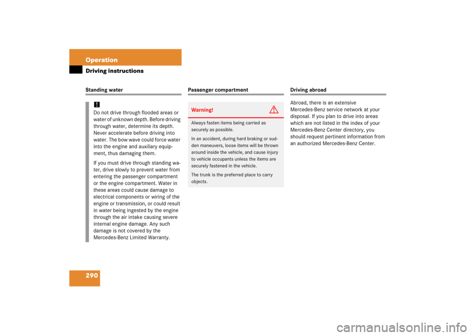 MERCEDES-BENZ C350 2006 W203 Owners Manual 290 OperationDriving instructionsStanding water
Passenger compartment
Driving abroad
Abroad, there is an extensive 
Mercedes-Benz service network at your 
disposal. If you plan to drive into areas 
wh