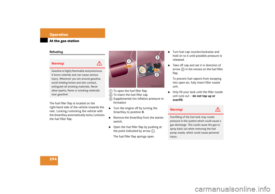 MERCEDES-BENZ C280 2006 W203 Owners Manual 294 OperationAt the gas stationRefueling
The fuel filler flap is located on the 
right-hand side of the vehicle towards the 
rear. Locking/unlocking the vehicle with 
the SmartKey automatically locks/