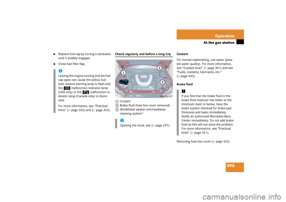 MERCEDES-BENZ C350 2006 W203 Owners Manual 295 Operation
At the gas station

Replace fuel cap by turning it clockwise 
until it audibly engages.

Close fuel filler flap.
Check regularly and before a long trip
1Coolant
2Brake fluid (fuse box 