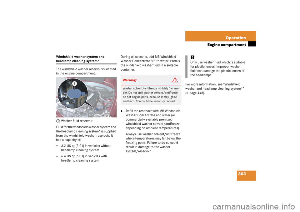 MERCEDES-BENZ C280 2006 W203 Owners Manual 303 Operation
Engine compartment
Windshield washer system and headlamp cleaning system*
The windshield washer reservoir is located 
in the engine compartment.
1Washer fluid reservoir
Fluid for the win
