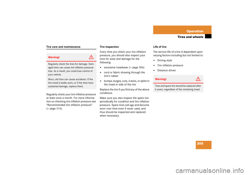 MERCEDES-BENZ C350 2006 W203 Owners Manual 305 Operation
Tires and wheels
Tire care and maintenance
Regularly check your tire inflation pressure 
at least once a month. For more informa-
tion on checking tire inflation pressure see 
“Recomme