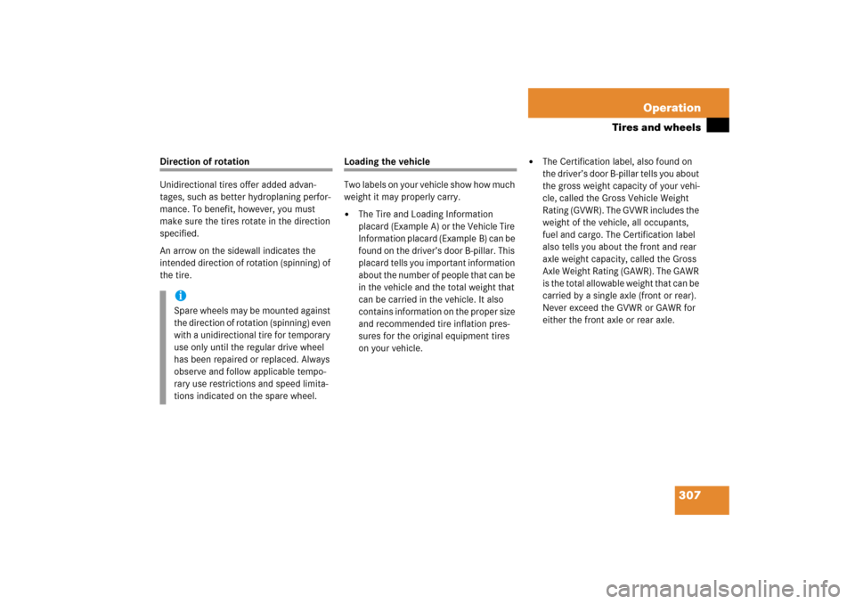 MERCEDES-BENZ C350 4MATIC 2006 W203 Owners Manual 307 Operation
Tires and wheels
Direction of rotation
Unidirectional tires offer added advan-
tages, such as better hydroplaning perfor-
mance. To benefit, however, you must 
make sure the tires rotate
