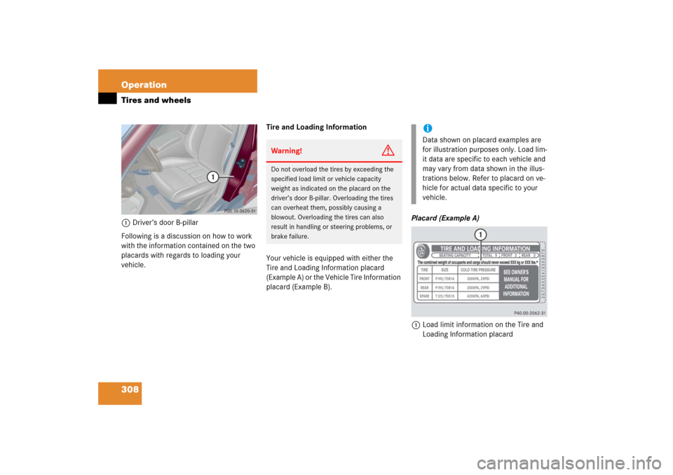 MERCEDES-BENZ C280 2006 W203 User Guide 308 OperationTires and wheels1Driver’s door B-pillar
Following is a discussion on how to work 
with the information contained on the two 
placards with regards to loading your 
vehicle.Tire and Load