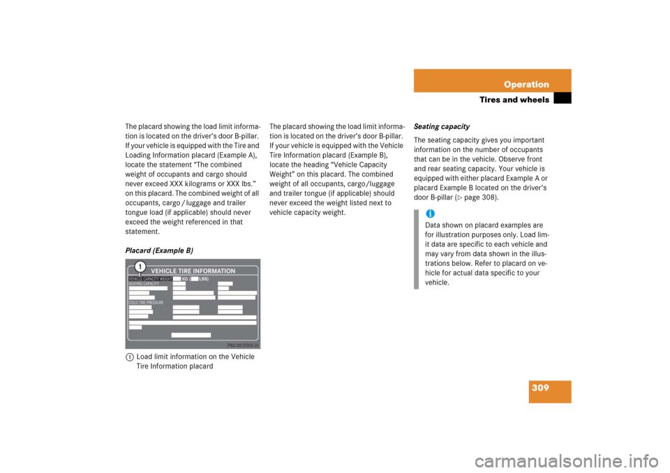 MERCEDES-BENZ C280 2006 W203 User Guide 309 Operation
Tires and wheels
The placard showing the load limit informa-
tion is located on the driver’s door B-pillar. 
If your vehicle is equipped with the Tire and 
Loading Information placard 