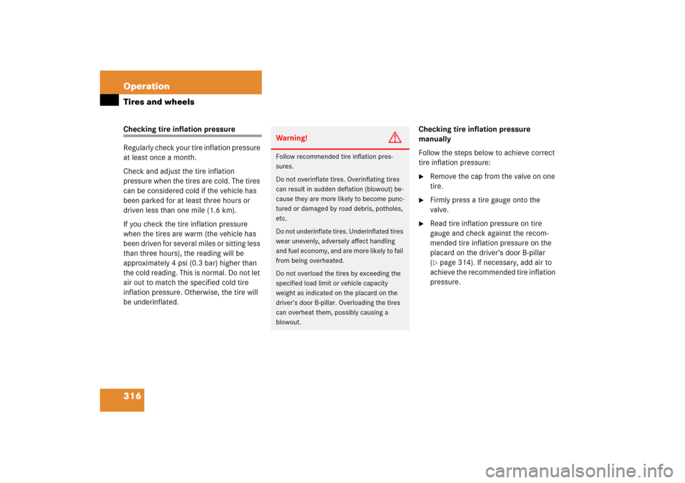 MERCEDES-BENZ C230 2006 W203 Owners Manual 316 OperationTires and wheelsChecking tire inflation pressure
Regularly check your tire inflation pressure 
at least once a month.
Check and adjust the tire inflation 
pressure when the tires are cold