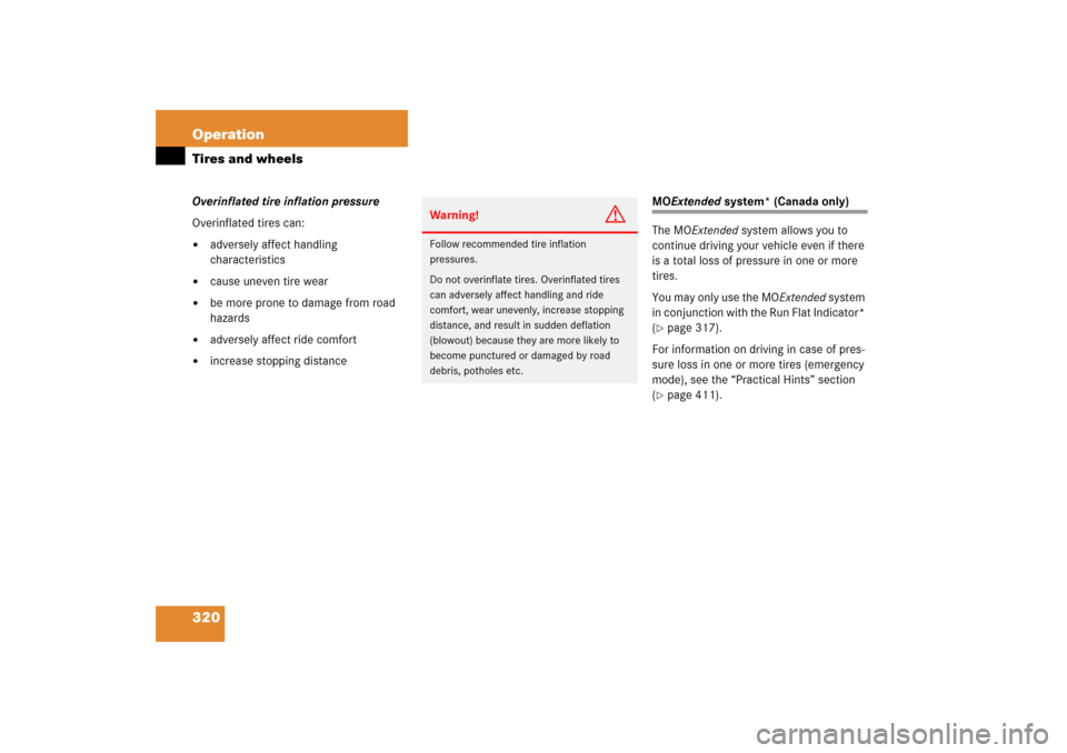 MERCEDES-BENZ C230 2006 W203 Owners Manual 320 OperationTires and wheelsOverinflated tire inflation pressure
Overinflated tires can:
adversely affect handling 
characteristics

cause uneven tire wear

be more prone to damage from road 
haza
