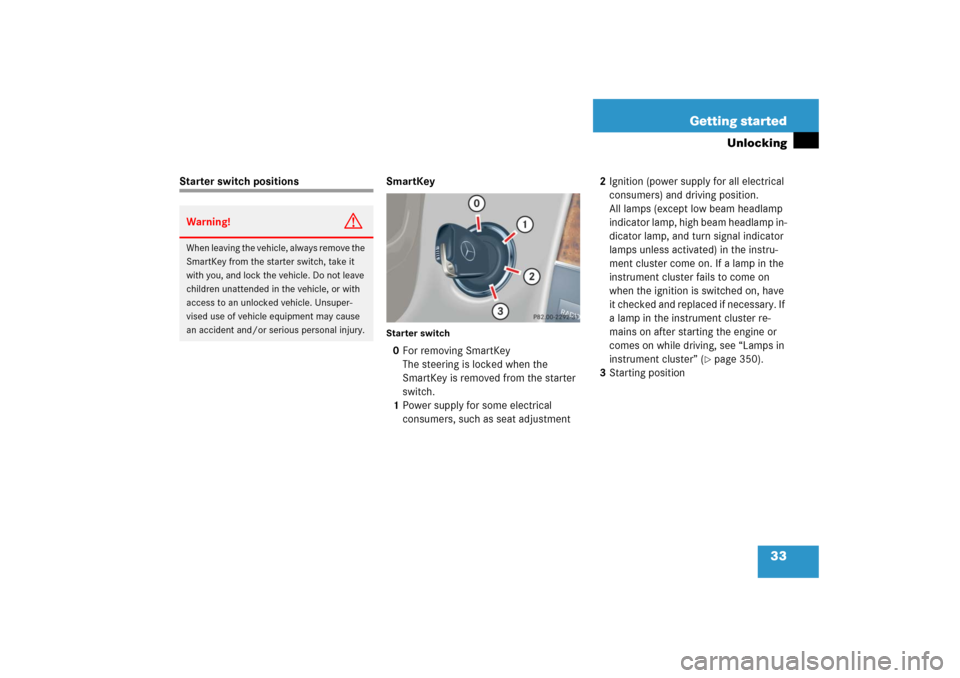 MERCEDES-BENZ C350 2006 W203 Owners Manual 33 Getting started
Unlocking
Starter switch positions SmartKey
Starter switch0For removing SmartKey
The steering is locked when the 
SmartKey is removed from the starter 
switch.
1Power supply for som