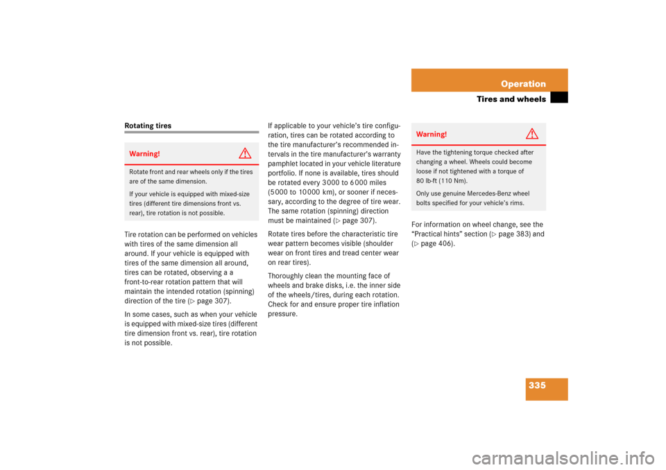 MERCEDES-BENZ C350 2006 W203 Owners Manual 335 Operation
Tires and wheels
Rotating tires
Tire rotation can be performed on vehicles 
with tires of the same dimension all 
around. If your vehicle is equipped with 
tires of the same dimension al