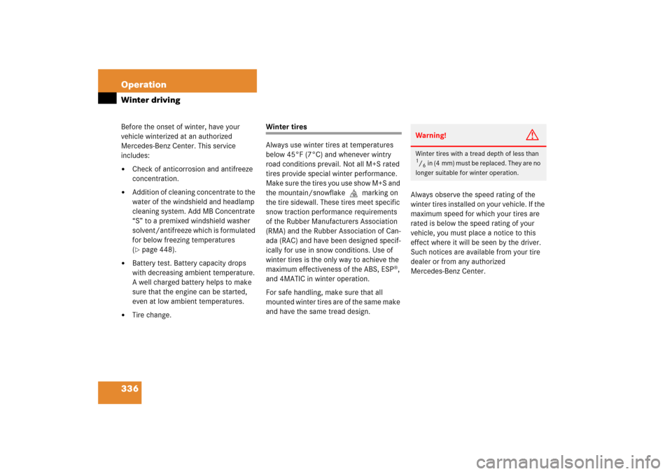 MERCEDES-BENZ C230 2006 W203 Owners Manual 336 OperationWinter drivingBefore the onset of winter, have your 
vehicle winterized at an authorized 
Mercedes-Benz Center. This service 
includes:
Check of anticorrosion and antifreeze 
concentrati