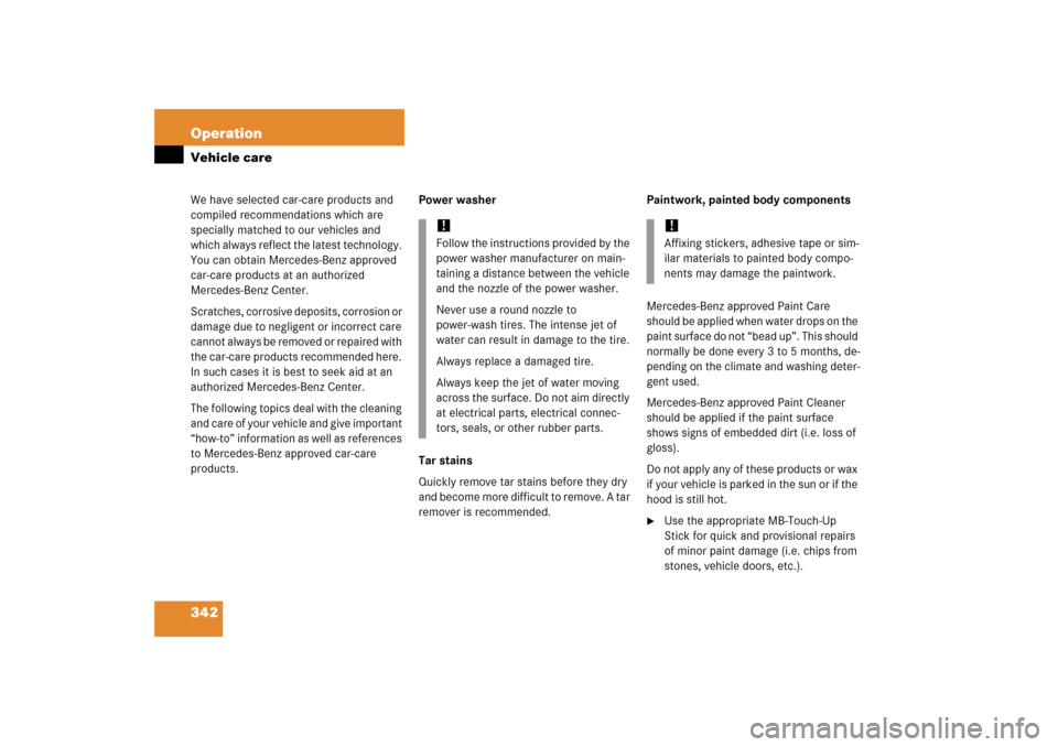 MERCEDES-BENZ C280 2006 W203 User Guide 342 OperationVehicle careWe have selected car-care products and 
compiled recommendations which are 
specially matched to our vehicles and 
which always reflect the latest technology. 
You can obtain 