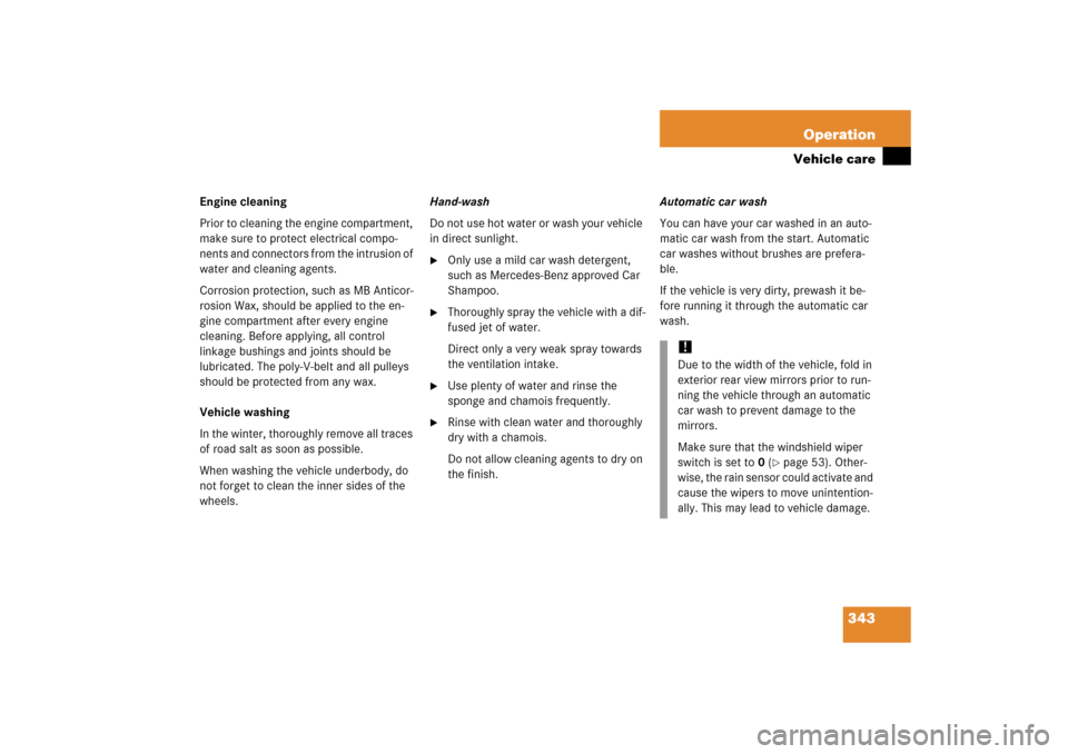 MERCEDES-BENZ C230 2006 W203 Owners Manual 343 Operation
Vehicle care
Engine cleaning
Prior to cleaning the engine compartment, 
make sure to protect electrical compo-
nents and connectors from the intrusion of 
water and cleaning agents.
Corr