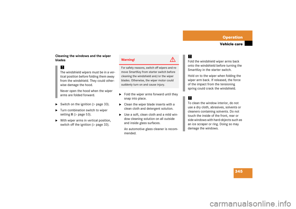 MERCEDES-BENZ C230 2006 W203 Owners Manual 345 Operation
Vehicle care
Cleaning the windows and the wiper 
blades
Switch on the ignition (
page 33).

Turn combination switch to wiper 
settingII (
page 53).

With wiper arms in vertical posi